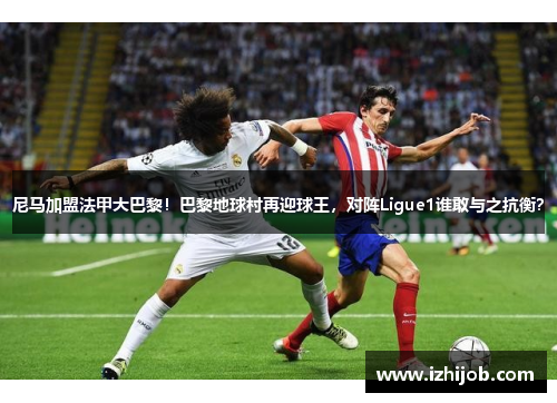 尼马加盟法甲大巴黎！巴黎地球村再迎球王，对阵Ligue1谁敢与之抗衡？